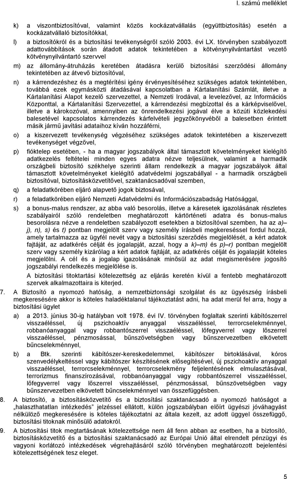 szerződési állomány tekintetében az átvevő biztosítóval, n) a kárrendezéshez és a megtérítési igény érvényesítéséhez szükséges adatok tekintetében, továbbá ezek egymásközti átadásával kapcsolatban a