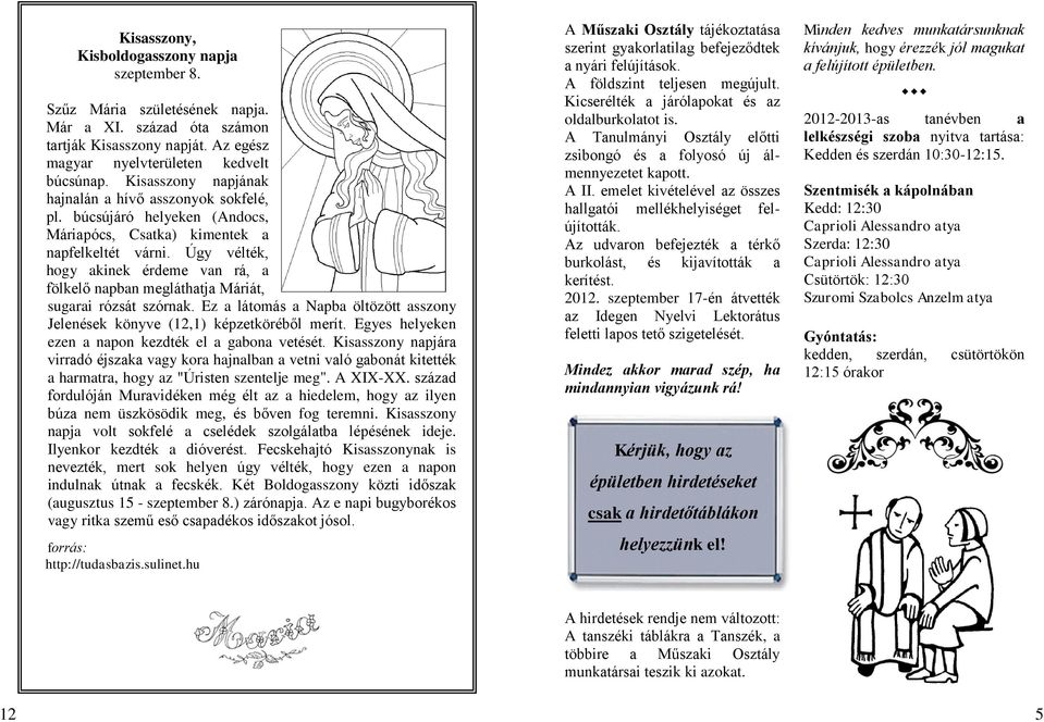 Úgy vélték, hogy akinek érdeme van rá, a fölkelő napban megláthatja Máriát, sugarai rózsát szórnak. Ez a látomás a Napba öltözött asszony Jelenések könyve (12,1) képzetköréből merít.