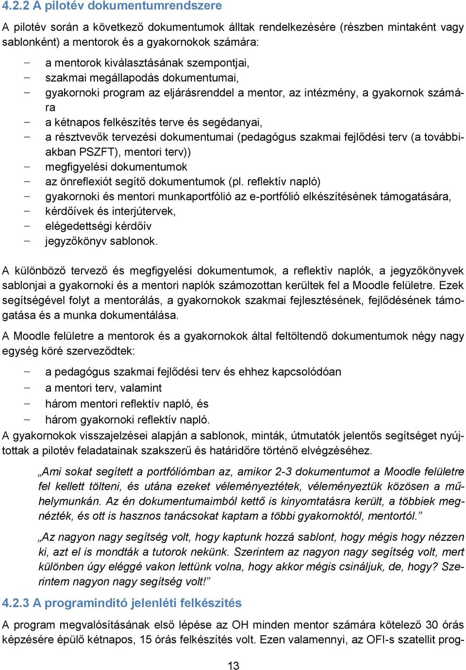 dokumentumai (pedagógus szakmai fejlődési terv (a továbbiakban PSZFT), mentori terv)) megfigyelési dokumentumok az önreflexiót segítő dokumentumok (pl.