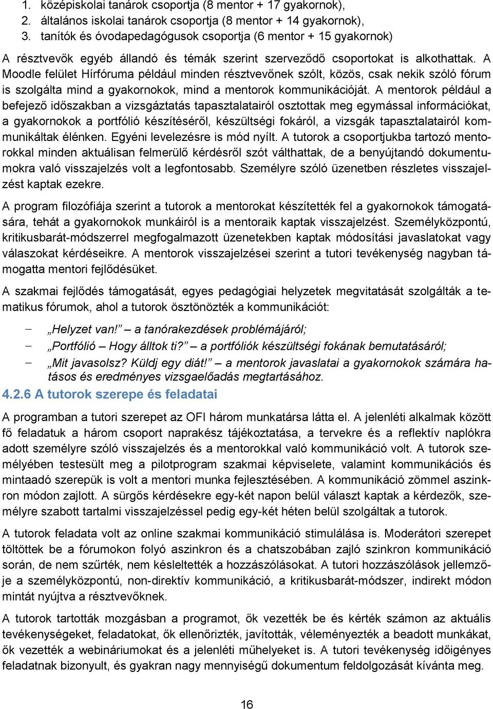 A Moodle felület Hírfóruma például minden résztvevőnek szólt, közös, csak nekik szóló fórum is szolgálta mind a gyakornokok, mind a mentorok kommunikációját.