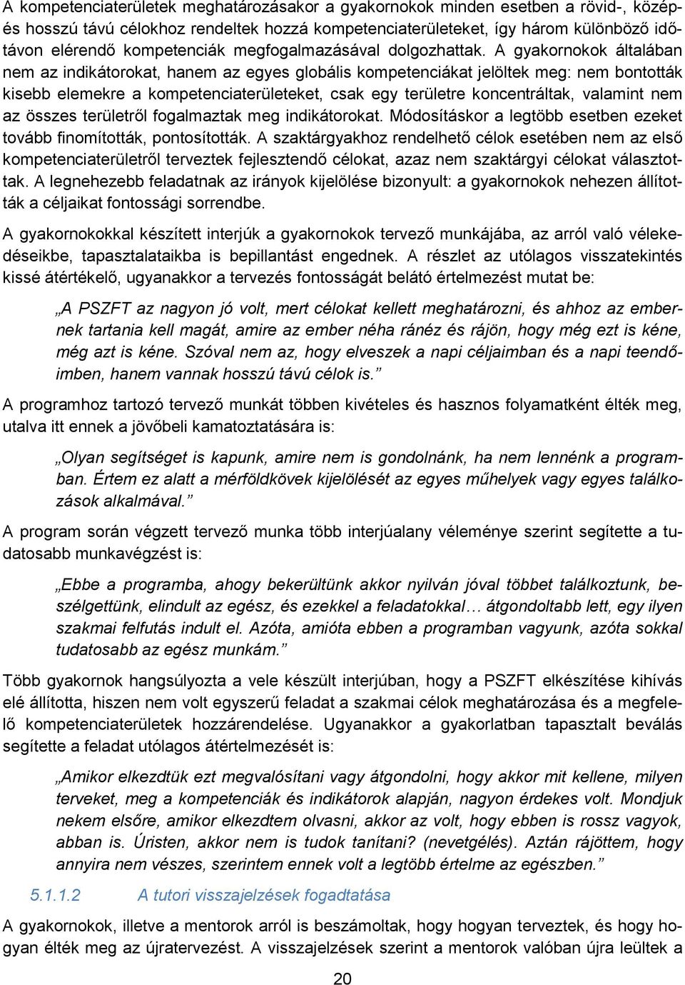 A gyakornokok általában nem az indikátorokat, hanem az egyes globális kompetenciákat jelöltek meg: nem bontották kisebb elemekre a kompetenciaterületeket, csak egy területre koncentráltak, valamint