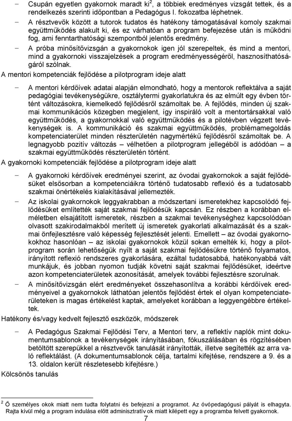 jelentős eredmény. A próba minősítővizsgán a gyakornokok igen jól szerepeltek, és mind a mentori, mind a gyakornoki visszajelzések a program eredményességéről, hasznosíthatóságáról szólnak.