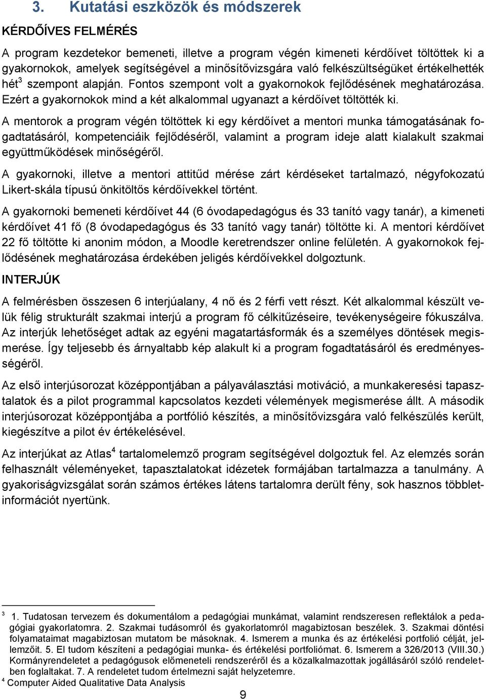 A mentorok a program végén töltöttek ki egy kérdőívet a mentori munka támogatásának fogadtatásáról, kompetenciáik fejlődéséről, valamint a program ideje alatt kialakult szakmai együttműködések