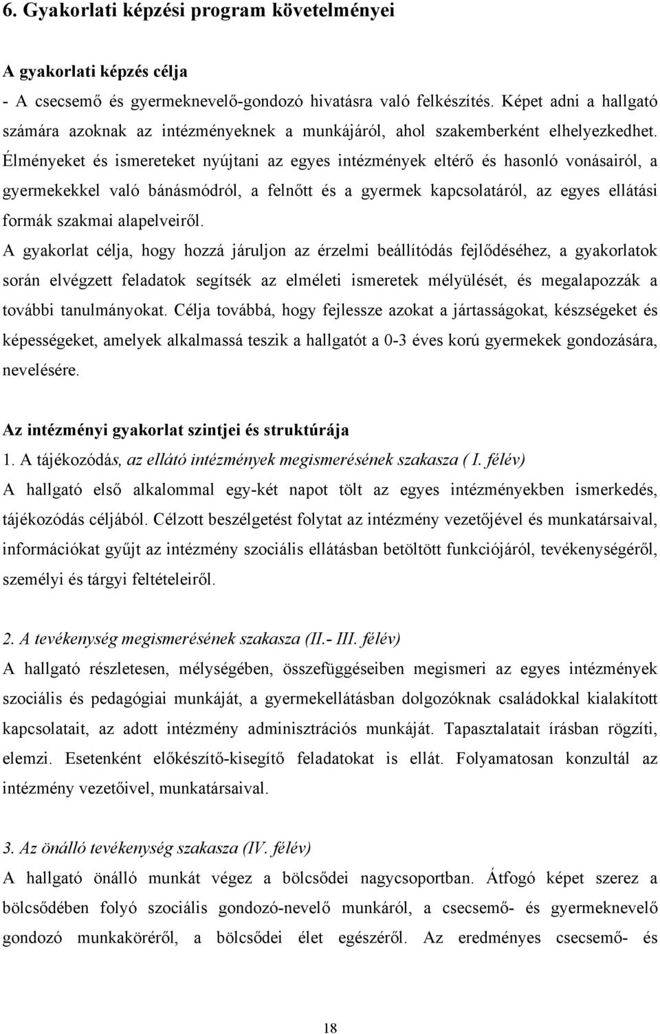 Élményeket és ismereteket nyújtani az egyes intézmények eltérő és hasonló vonásairól, a gyermekekkel való bánásmódról, a felnőtt és a gyermek kapcsolatáról, az egyes ellátási formák szakmai