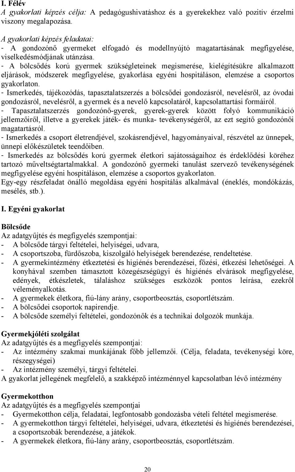 - A bölcsődés korú gyermek szükségleteinek megismerése, kielégítésükre alkalmazott eljárások, módszerek megfigyelése, gyakorlása egyéni hospitáláson, elemzése a csoportos gyakorlaton.