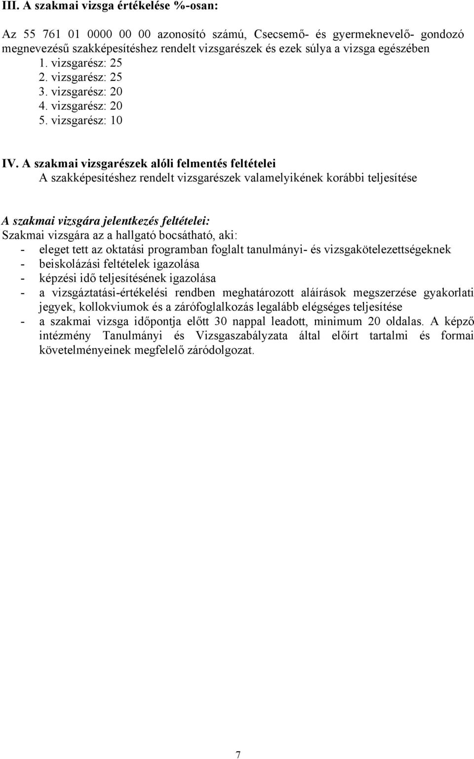 A szakmai vizsgarészek alóli felmentés feltételei A szakképesítéshez rendelt vizsgarészek valamelyikének korábbi teljesítése A szakmai vizsgára jelentkezés feltételei: Szakmai vizsgára az a hallgató