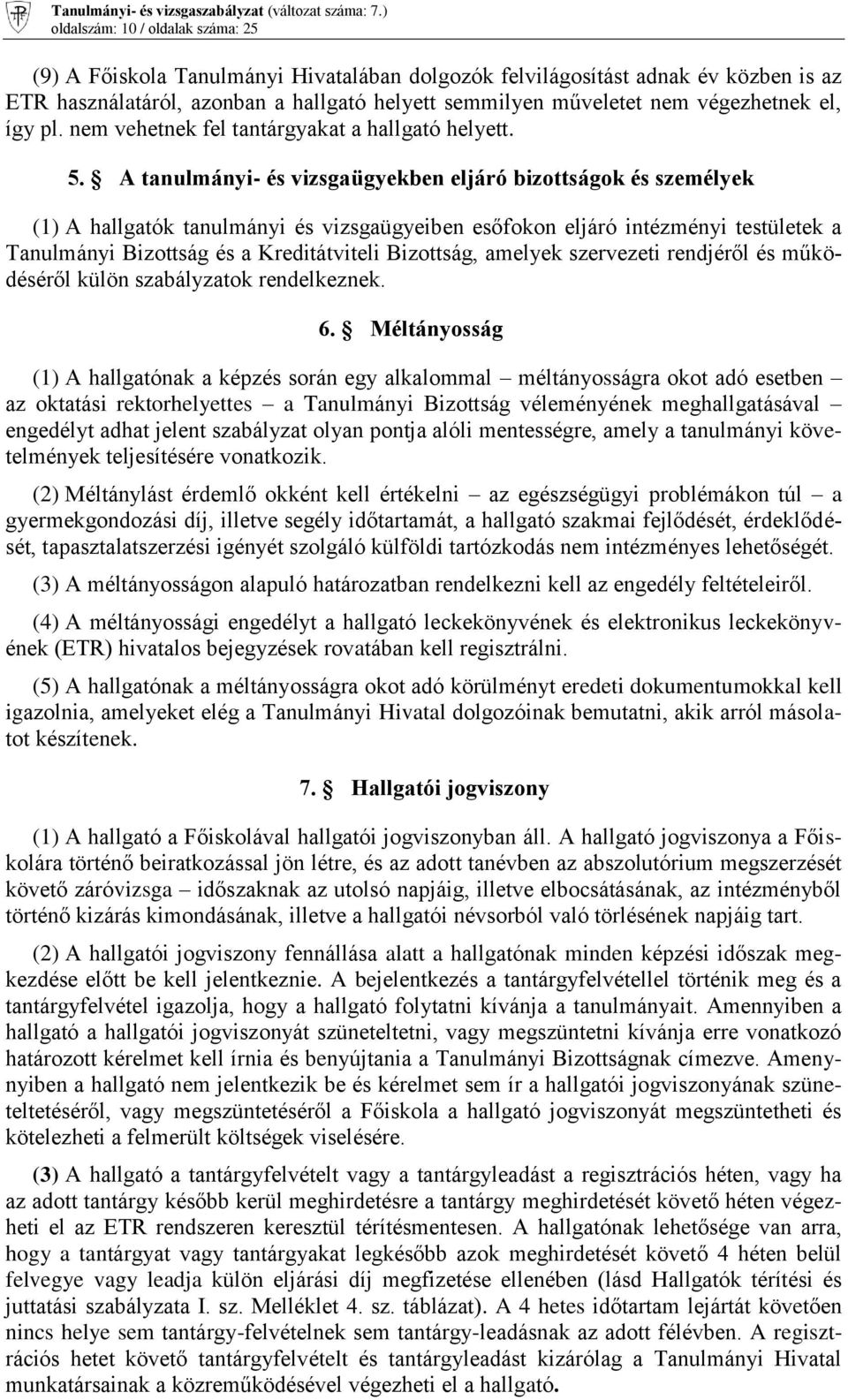 A tanulmányi- és vizsgaügyekben eljáró bizottságok és személyek (1) A hallgatók tanulmányi és vizsgaügyeiben esőfokon eljáró intézményi testületek a Tanulmányi Bizottság és a Kreditátviteli