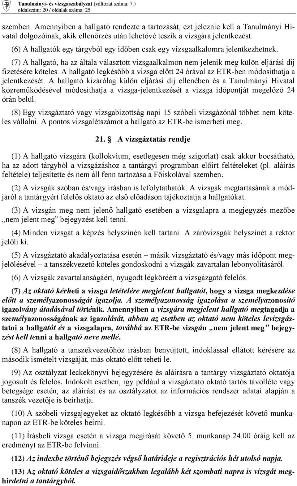 (6) A hallgatók egy tárgyból egy időben csak egy vizsgaalkalomra jelentkezhetnek. (7) A hallgató, ha az általa választott vizsgaalkalmon nem jelenik meg külön eljárási díj fizetésére köteles.