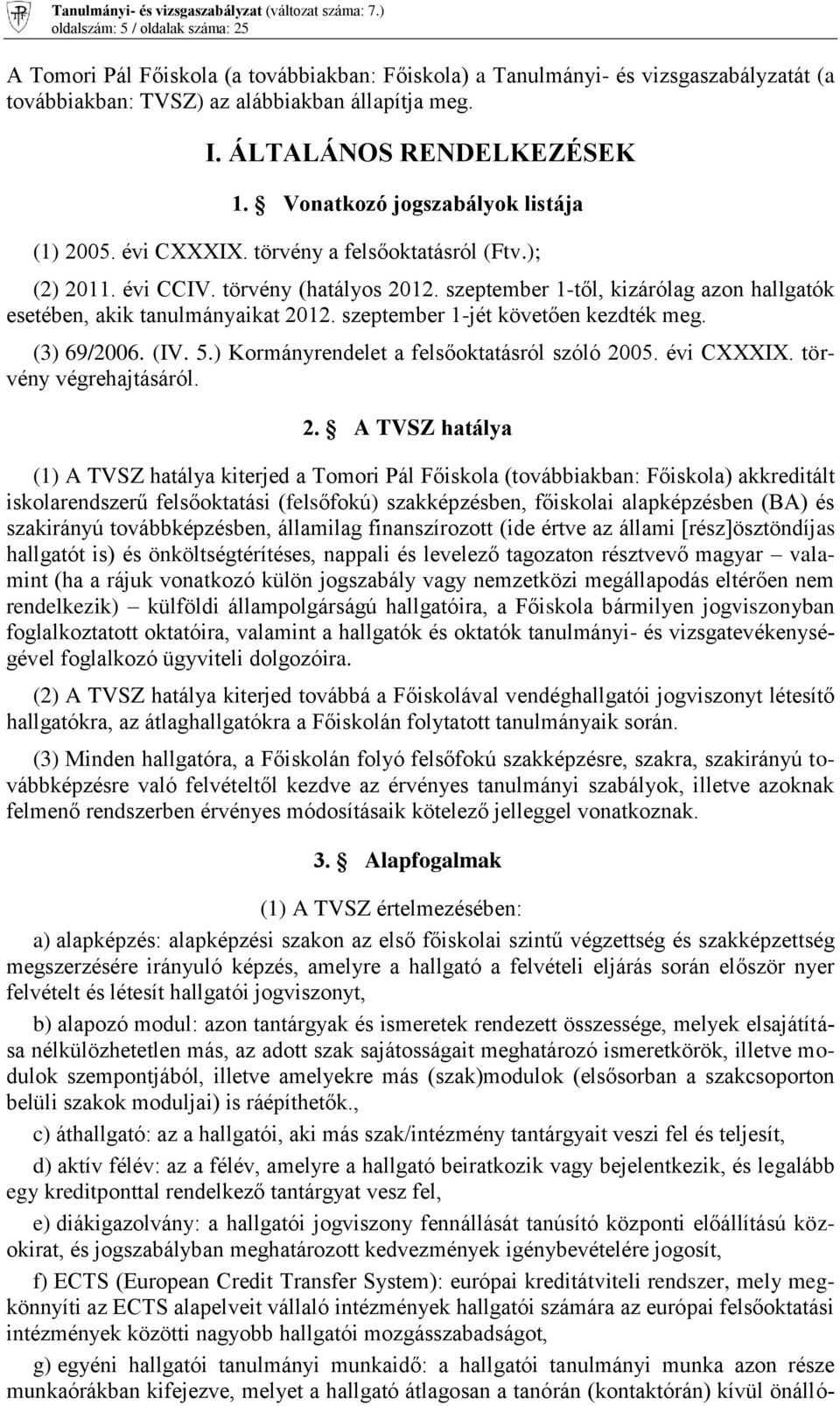 szeptember 1-től, kizárólag azon hallgatók esetében, akik tanulmányaikat 2012. szeptember 1-jét követően kezdték meg. (3) 69/2006. (IV. 5.) Kormányrendelet a felsőoktatásról szóló 2005. évi CXXXIX.