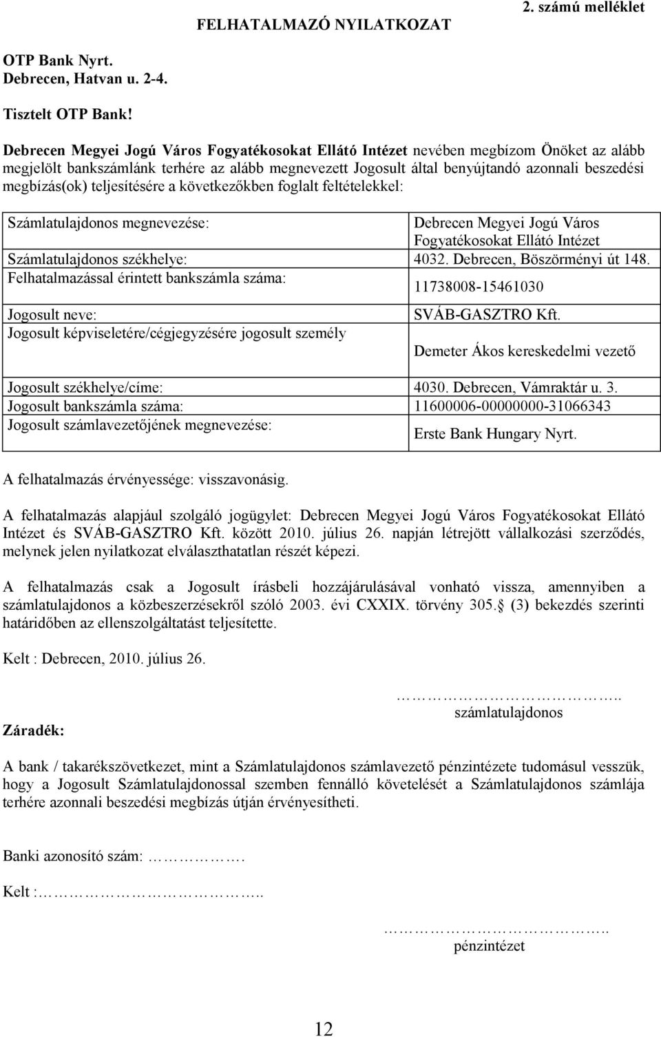 megbízás(ok) teljesítésére a következőkben foglalt feltételekkel: Számlatulajdonos megnevezése: Debrecen Megyei Jogú Város Fogyatékosokat Ellátó Intézet Számlatulajdonos székhelye: 4032.