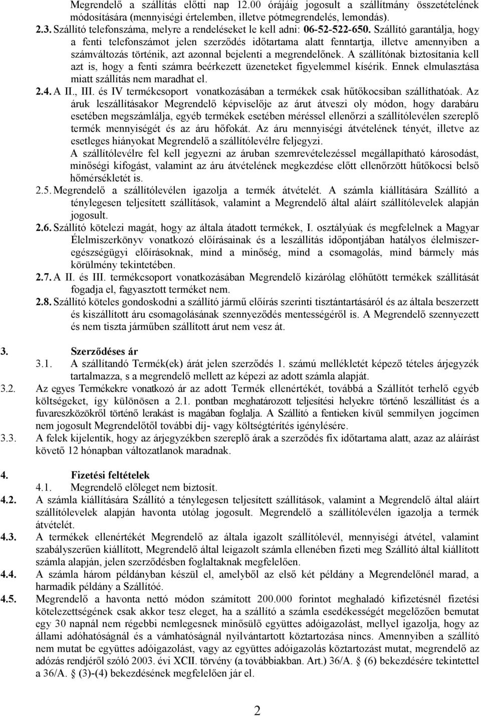 Szállító garantálja, hogy a fenti telefonszámot jelen szerződés időtartama alatt fenntartja, illetve amennyiben a számváltozás történik, azt azonnal bejelenti a megrendelőnek.