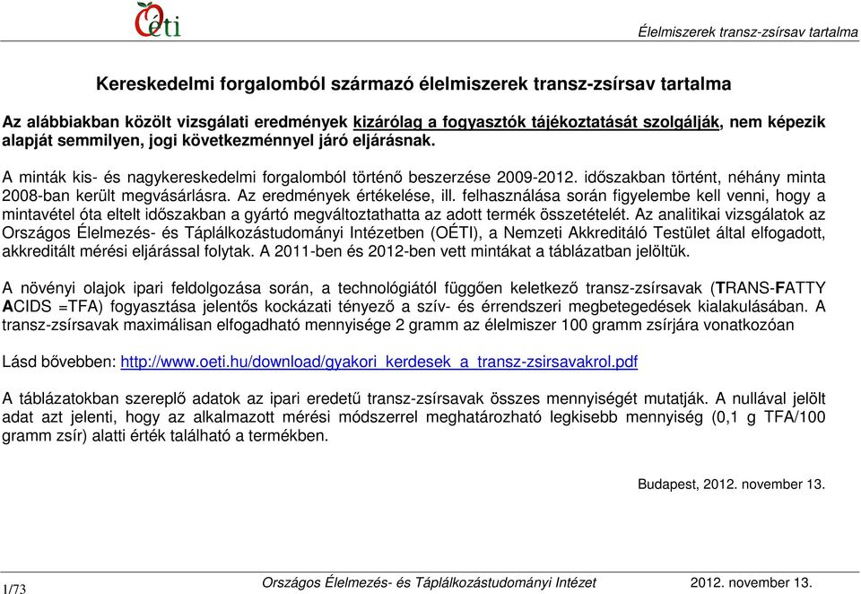 Az eredmények értékelése, ill. felhasználása során figyelembe kell venni, hogy a mintavétel óta eltelt időszakban a gyártó megváltoztathatta az adott termék összetételét.