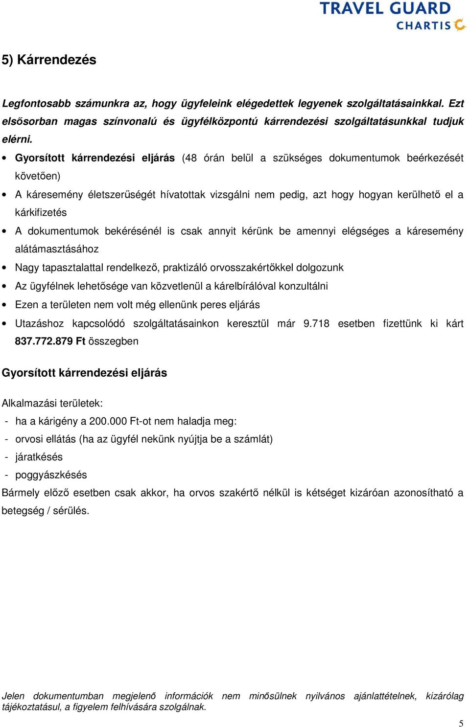 dokumentumok bekérésénél is csak annyit kérünk be amennyi elégséges a káresemény alátámasztásához Nagy tapasztalattal rendelkezı, praktizáló orvosszakértıkkel dolgozunk Az ügyfélnek lehetısége van