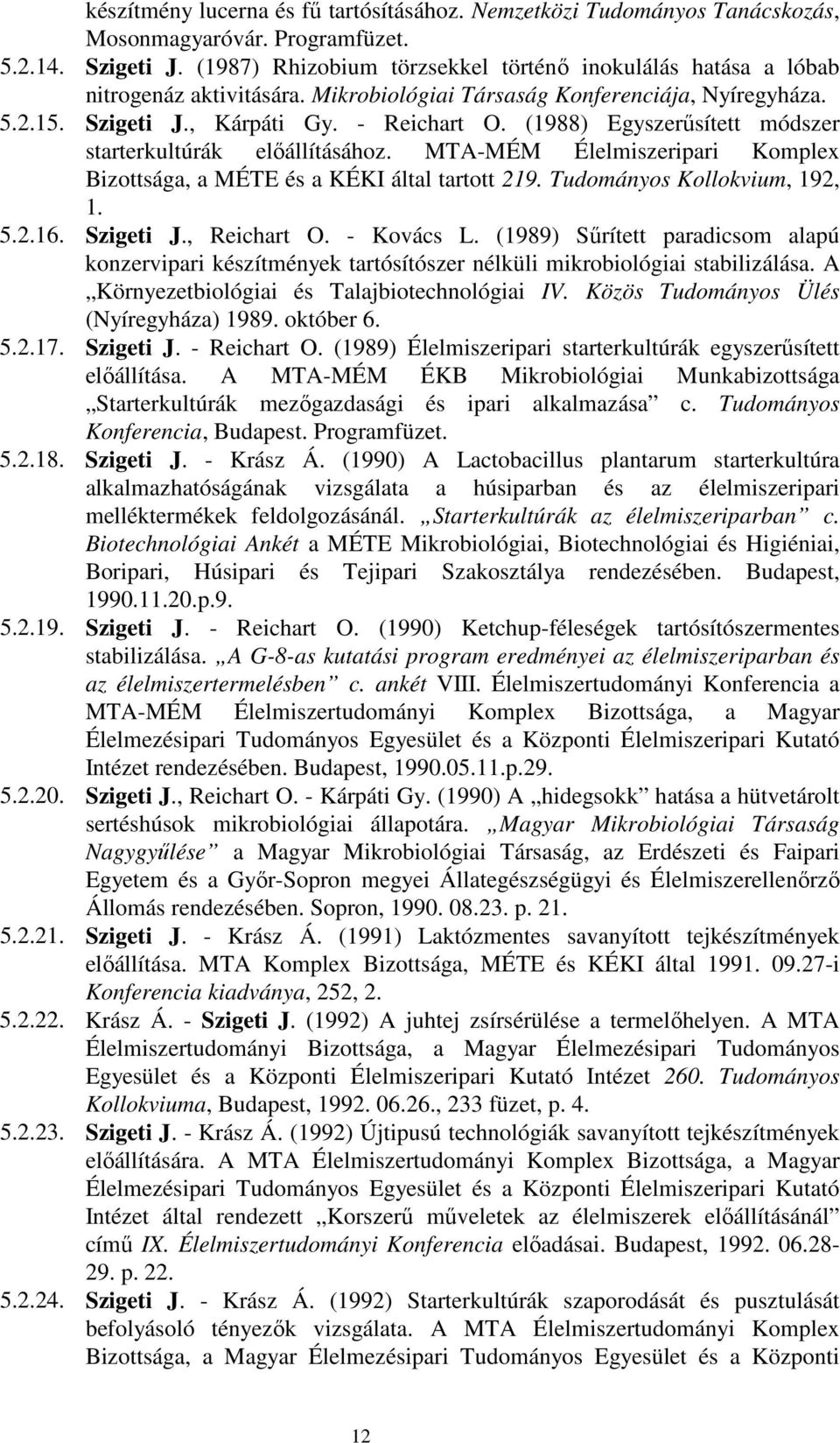 (1988) Egyszerősített módszer starterkultúrák elıállításához. MTA-MÉM Élelmiszeripari Komplex Bizottsága, a MÉTE és a KÉKI által tartott 219. Tudományos Kollokvium, 192, 1. 5.2.16. Szigeti J.