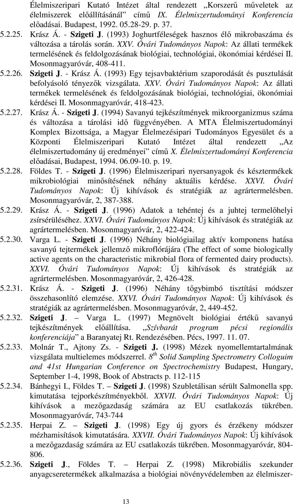 Óvári Tudományos Napok: Az állati termékek termelésének és feldolgozásának biológiai, technológiai, ökonómiai kérdései II. Mosonmagyaróvár, 408-411. 5.2.26. Szigeti J. - Krász Á.