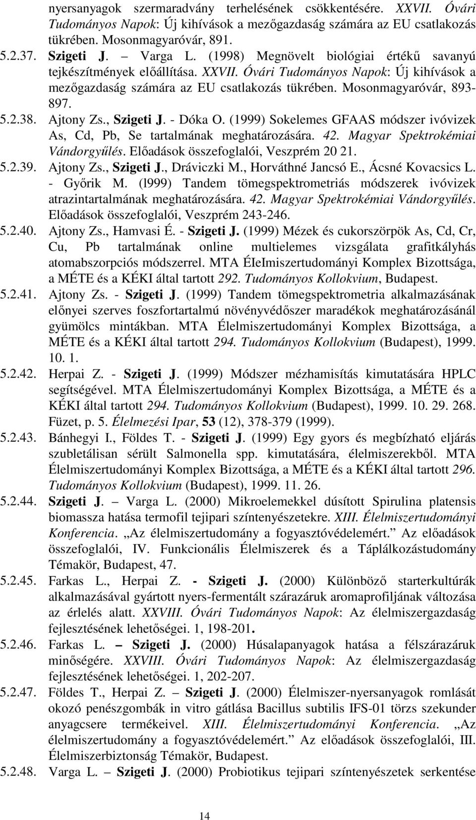 Ajtony Zs., Szigeti J. - Dóka O. (1999) Sokelemes GFAAS módszer ivóvizek As, Cd, Pb, Se tartalmának meghatározására. 42. Magyar Spektrokémiai Vándorgyőlés. Elıadások összefoglalói, Veszprém 20 21. 5.