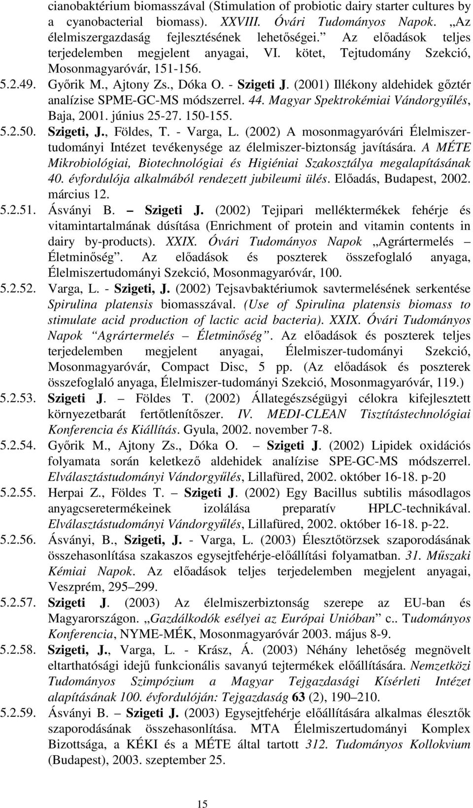 (2001) Illékony aldehidek gıztér analízise SPME-GC-MS módszerrel. 44. Magyar Spektrokémiai Vándorgyőlés, Baja, 2001. június 25-27. 150-155. 5.2.50. Szigeti, J., Földes, T. - Varga, L.