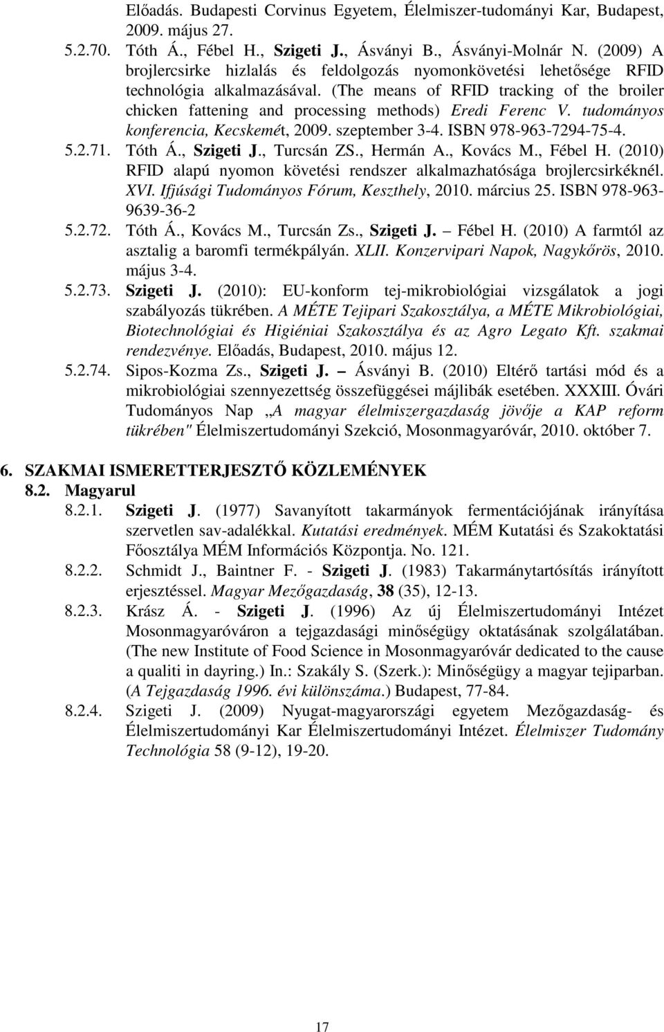 (The means of RFID tracking of the broiler chicken fattening and processing methods) Eredi Ferenc V. tudományos konferencia, Kecskemét, 2009. szeptember 3-4. ISBN 978-963-7294-75-4. 5.2.71. Tóth Á.