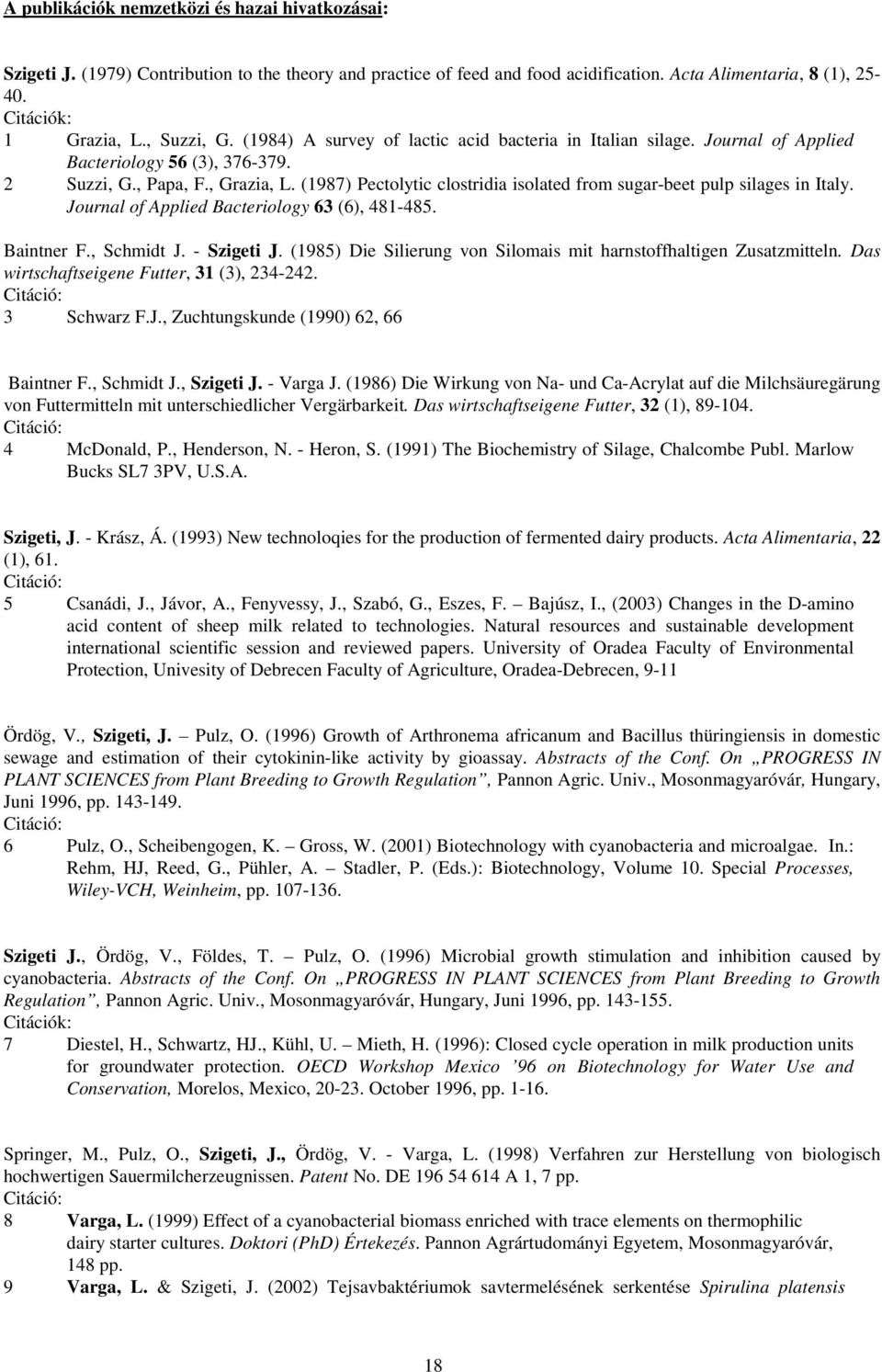 (1987) Pectolytic clostridia isolated from sugar-beet pulp silages in Italy. Journal of Applied Bacteriology 63 (6), 481-485. Baintner F., Schmidt J. - Szigeti J.