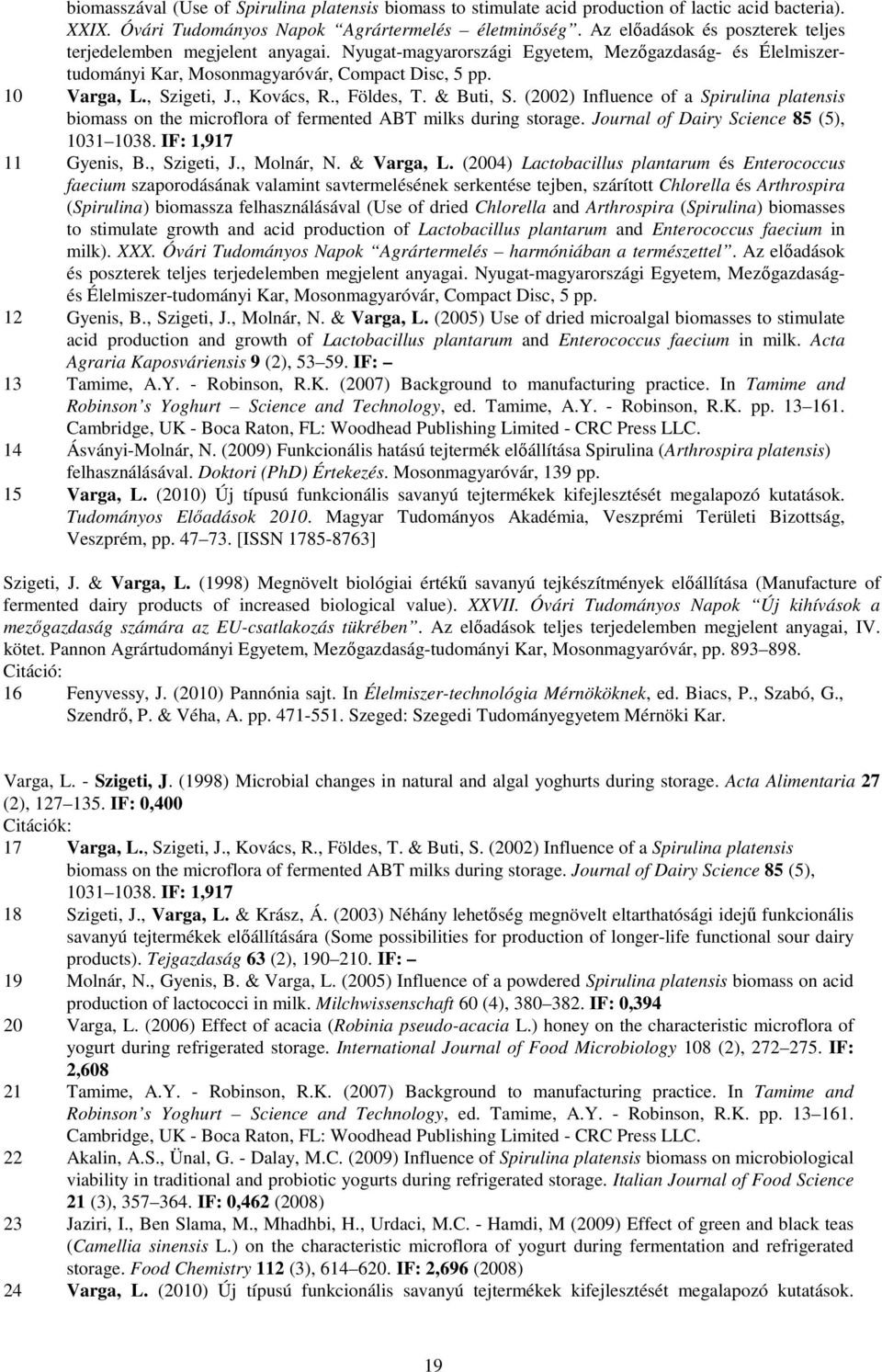, Kovács, R., Földes, T. & Buti, S. (2002) Influence of a Spirulina platensis biomass on the microflora of fermented ABT milks during storage. Journal of Dairy Science 85 (5), 1031 1038.