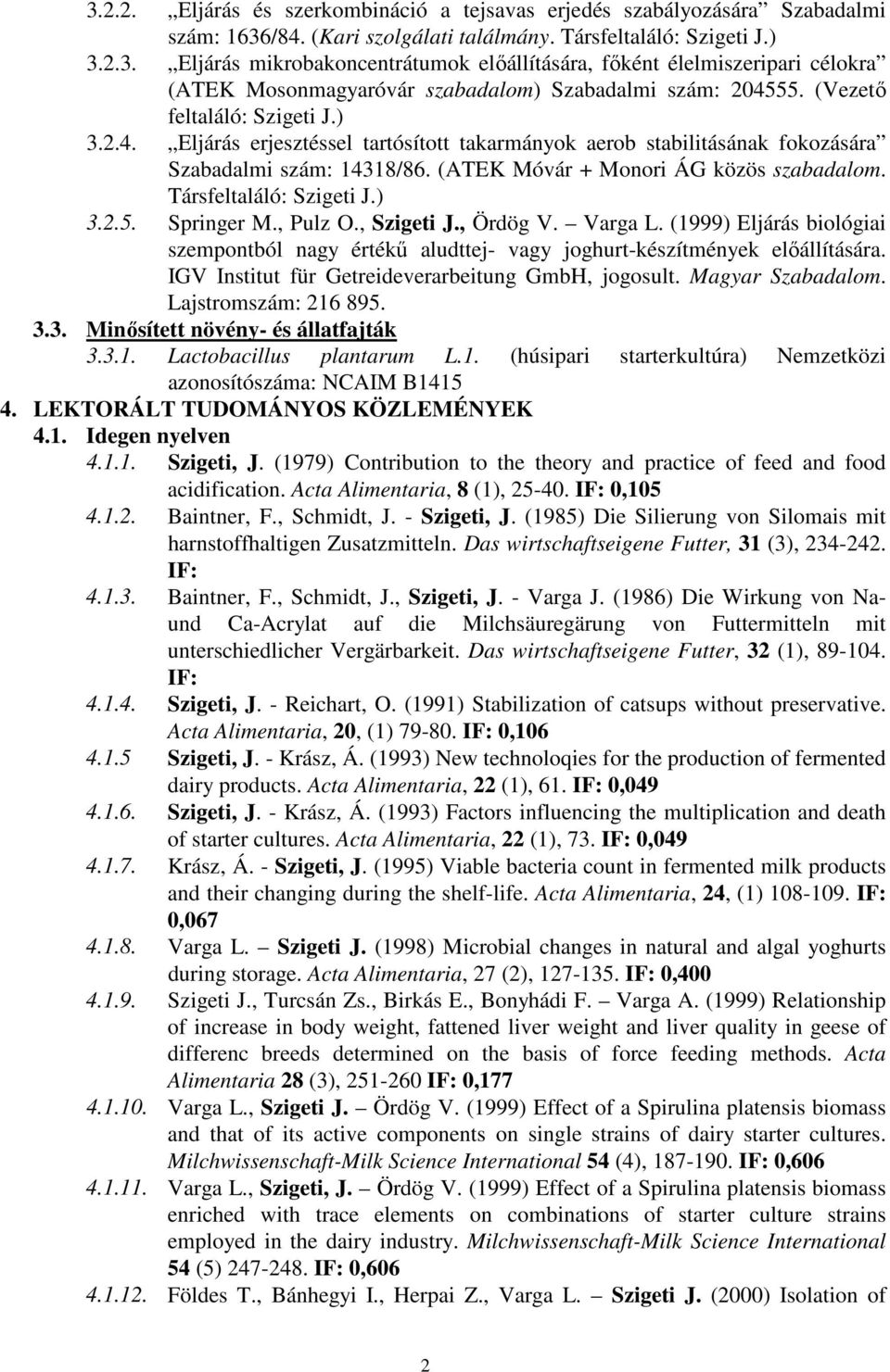 Társfeltaláló: Szigeti J.) 3.2.5. Springer M., Pulz O., Szigeti J., Ördög V. Varga L. (1999) Eljárás biológiai szempontból nagy értékő aludttej- vagy joghurt-készítmények elıállítására.