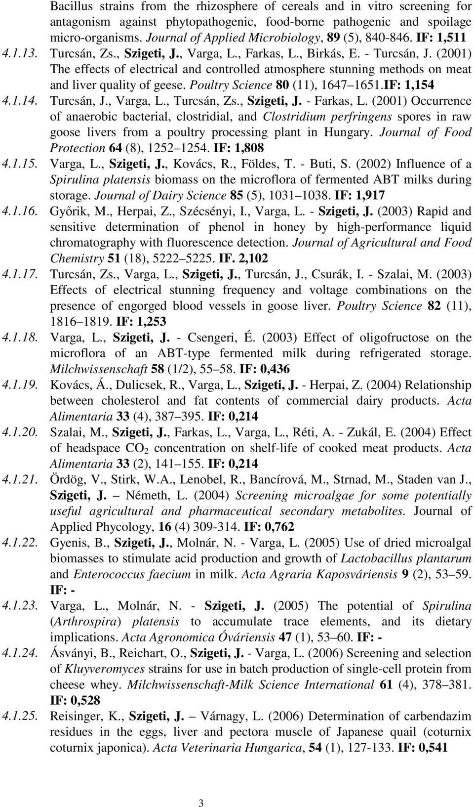 (2001) The effects of electrical and controlled atmosphere stunning methods on meat and liver quality of geese. Poultry Science 80 (11), 1647 1651.IF: 1,154 4.1.14. Turcsán, J., Varga, L.