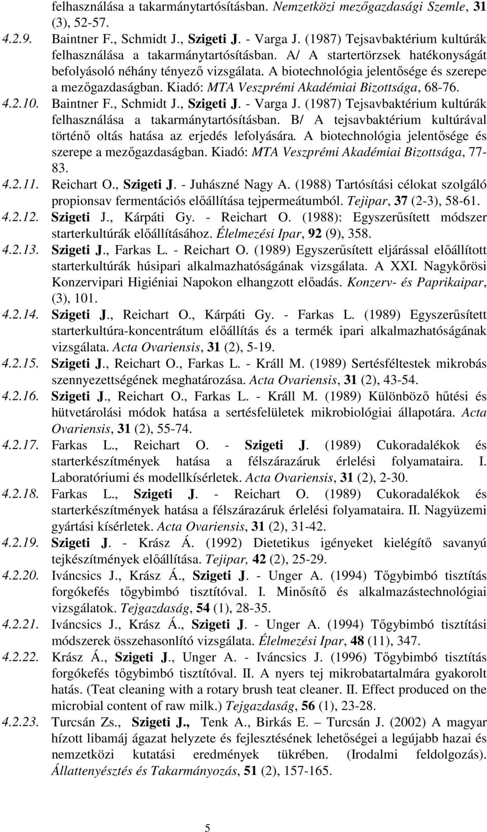 A biotechnológia jelentısége és szerepe a mezıgazdaságban. Kiadó: MTA Veszprémi Akadémiai Bizottsága, 68-76. 4.2.10. Baintner F., Schmidt J., Szigeti J. - Varga J.