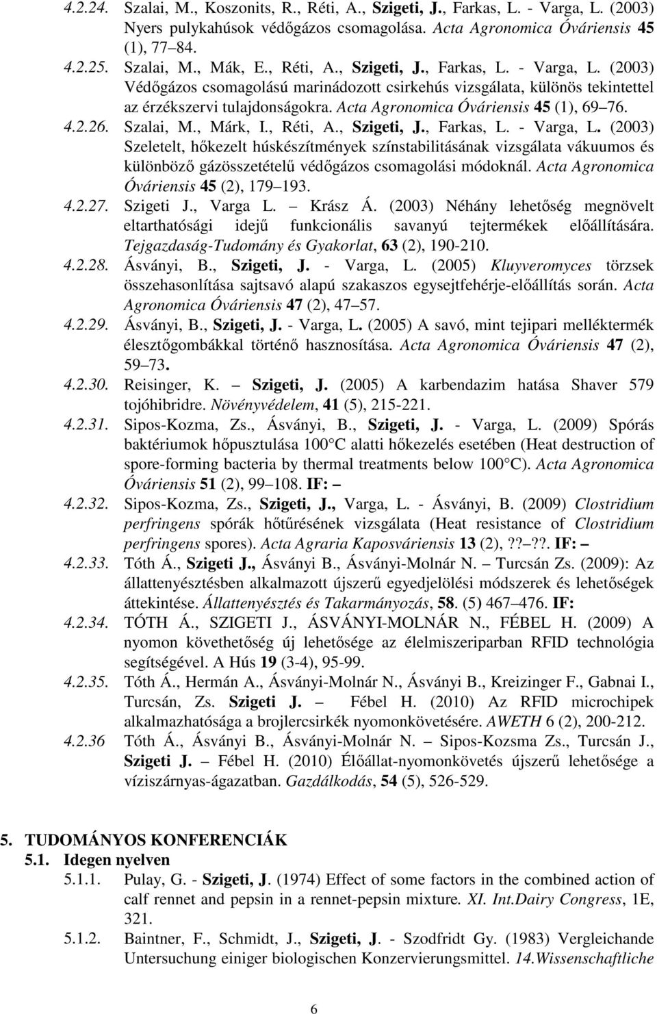 Acta Agronomica Óváriensis 45 (1), 69 76. 4.2.26. Szalai, M., Márk, I., Réti, A., Szigeti, J., Farkas, L. - Varga, L.