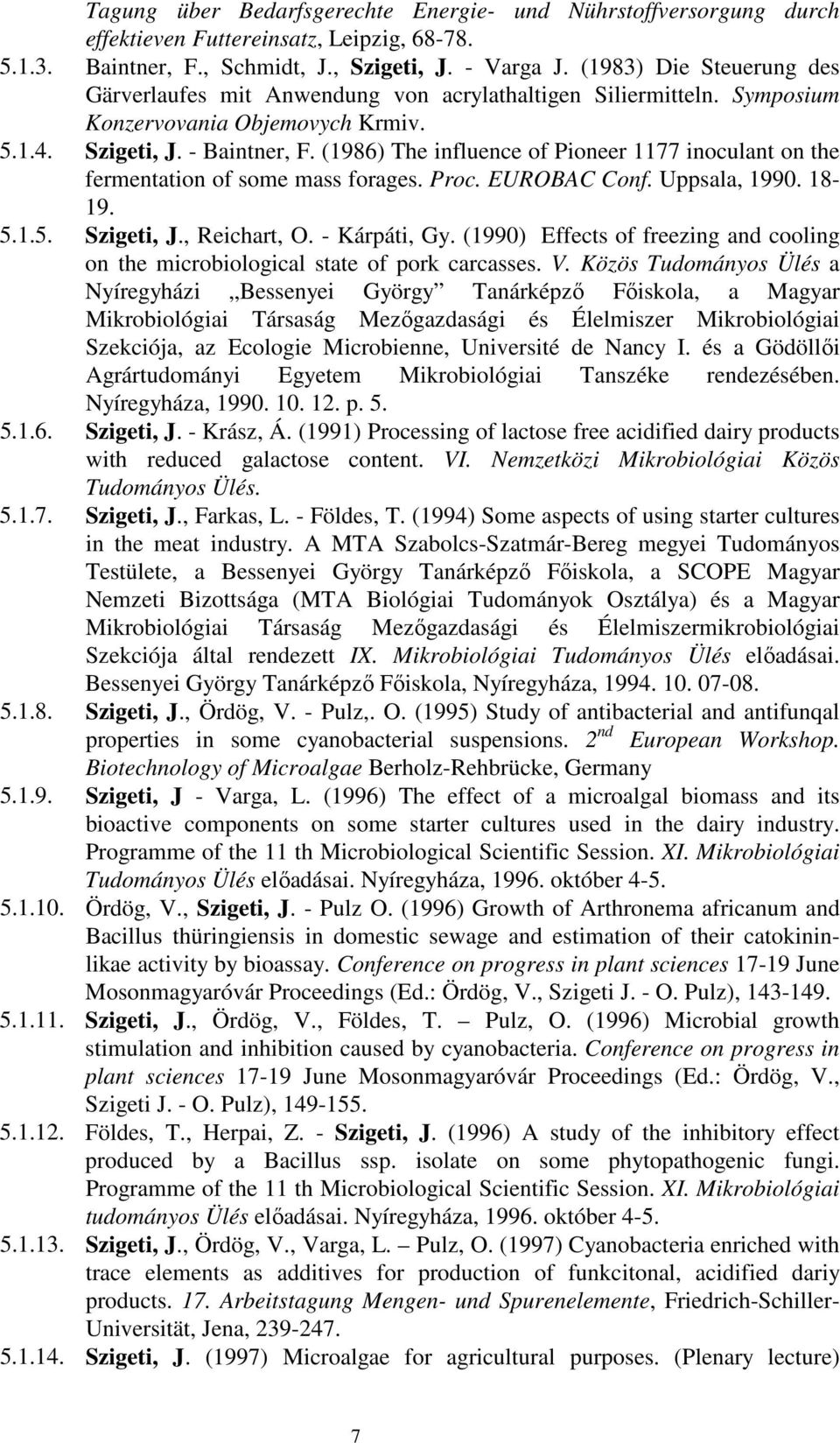 (1986) The influence of Pioneer 1177 inoculant on the fermentation of some mass forages. Proc. EUROBAC Conf. Uppsala, 1990. 18-19. 5.1.5. Szigeti, J., Reichart, O. - Kárpáti, Gy.