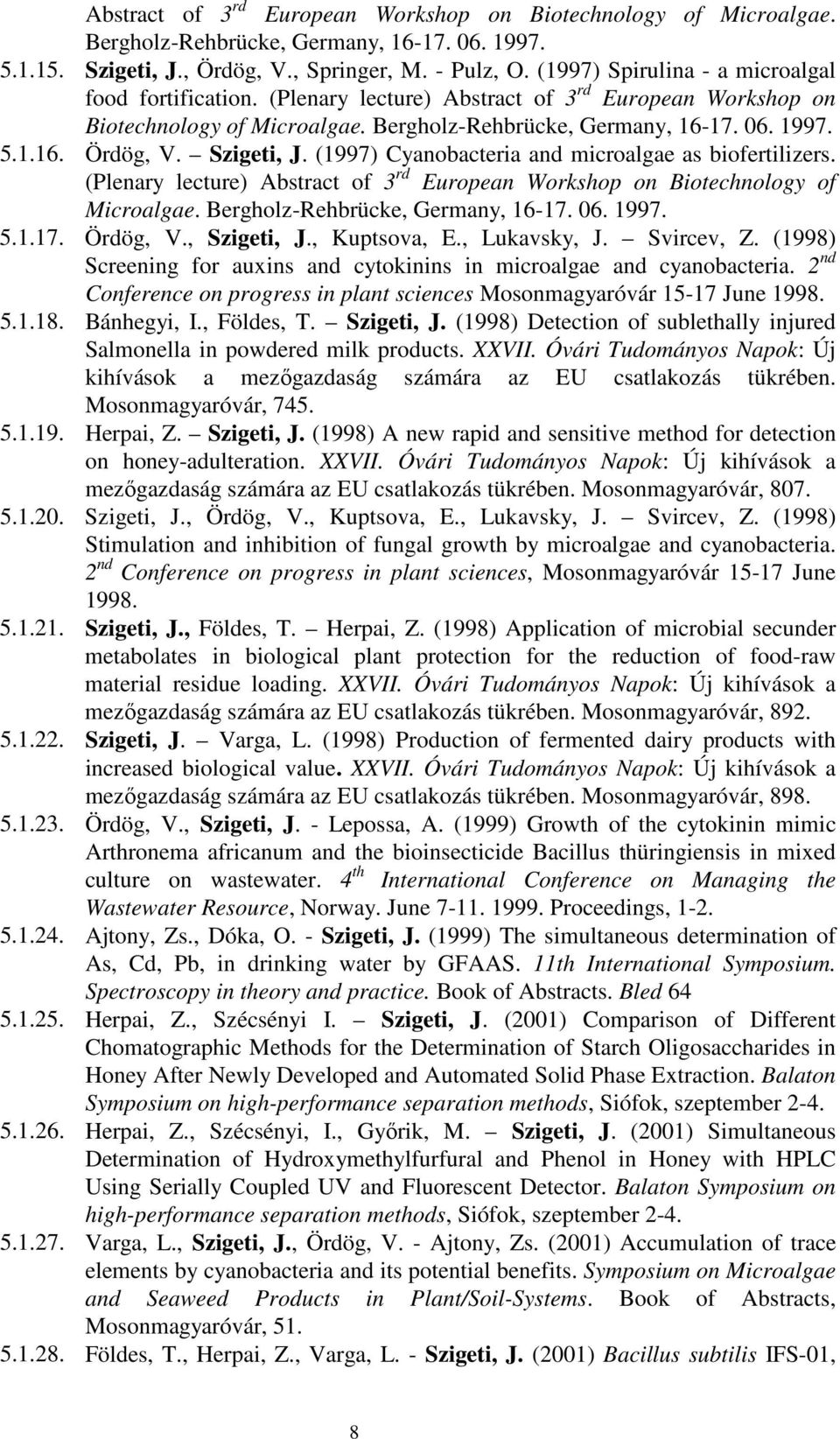 Szigeti, J. (1997) Cyanobacteria and microalgae as biofertilizers. (Plenary lecture) Abstract of 3 rd European Workshop on Biotechnology of Microalgae. Bergholz-Rehbrücke, Germany, 16-17. 06. 1997. 5.