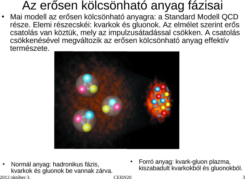 Az elmélet szerint erős csatolás van köztük, mely az impulzusátadással csökken.