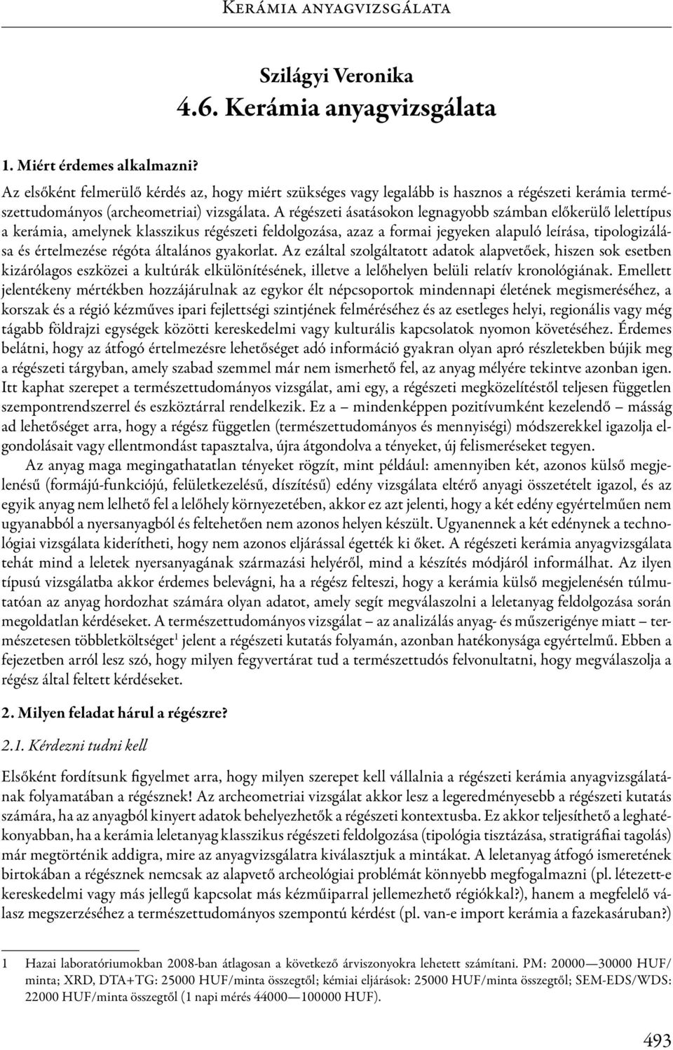 A régészeti ásatásokon legnagyobb számban előkerülő lelettípus a kerámia, amelynek klasszikus régészeti feldolgozása, azaz a formai jegyeken alapuló leírása, tipologizálása és értelmezése régóta