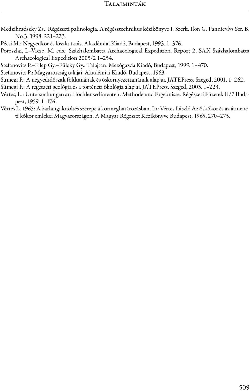Filep Gy. Füleky Gy.: Talajtan. Mezőgazda Kiadó, Budapest, 1999. 1 470. Stefanovits P.: Magyarország talajai. Akadémiai Kiadó, Budapest, 1963. Sümegi P.