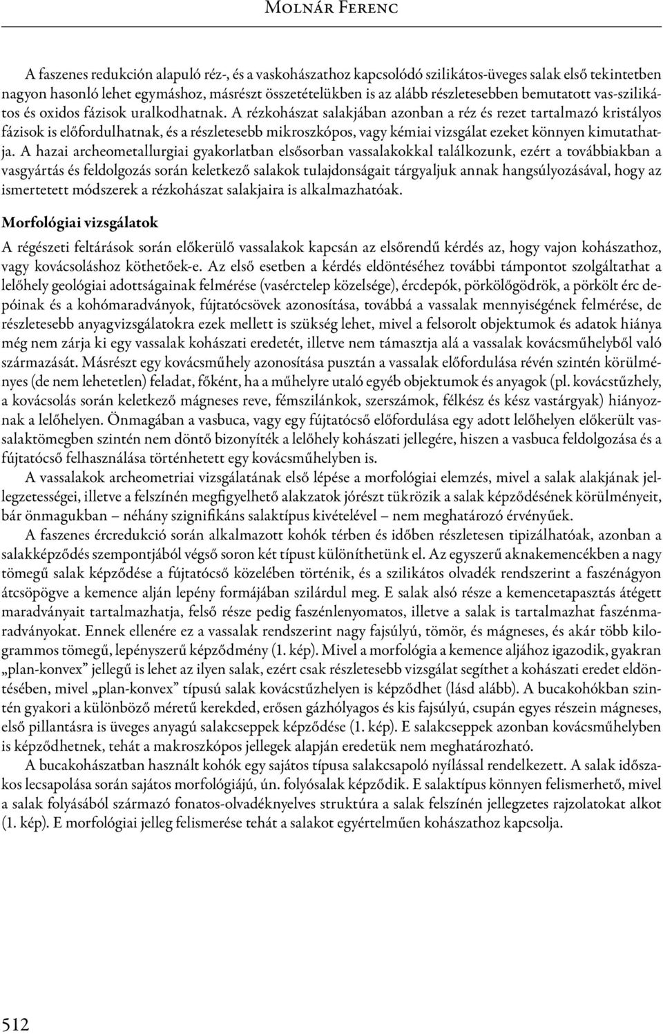A rézkohászat salakjában azonban a réz és rezet tartalmazó kristályos fázisok is előfordulhatnak, és a részletesebb mikroszkópos, vagy kémiai vizsgálat ezeket könnyen kimutathatja.
