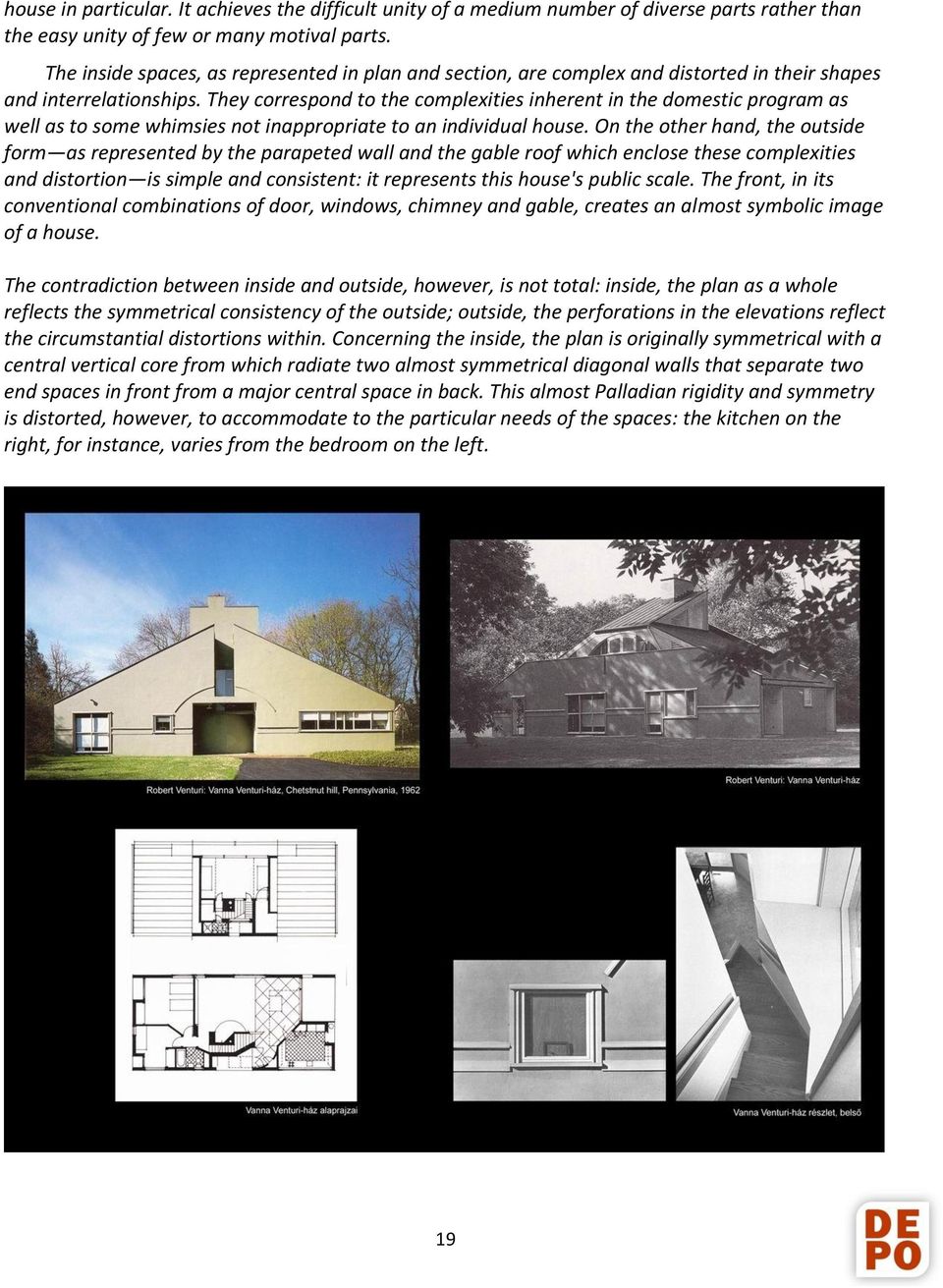 They correspond to the complexities inherent in the domestic program as well as to some whimsies not inappropriate to an individual house.