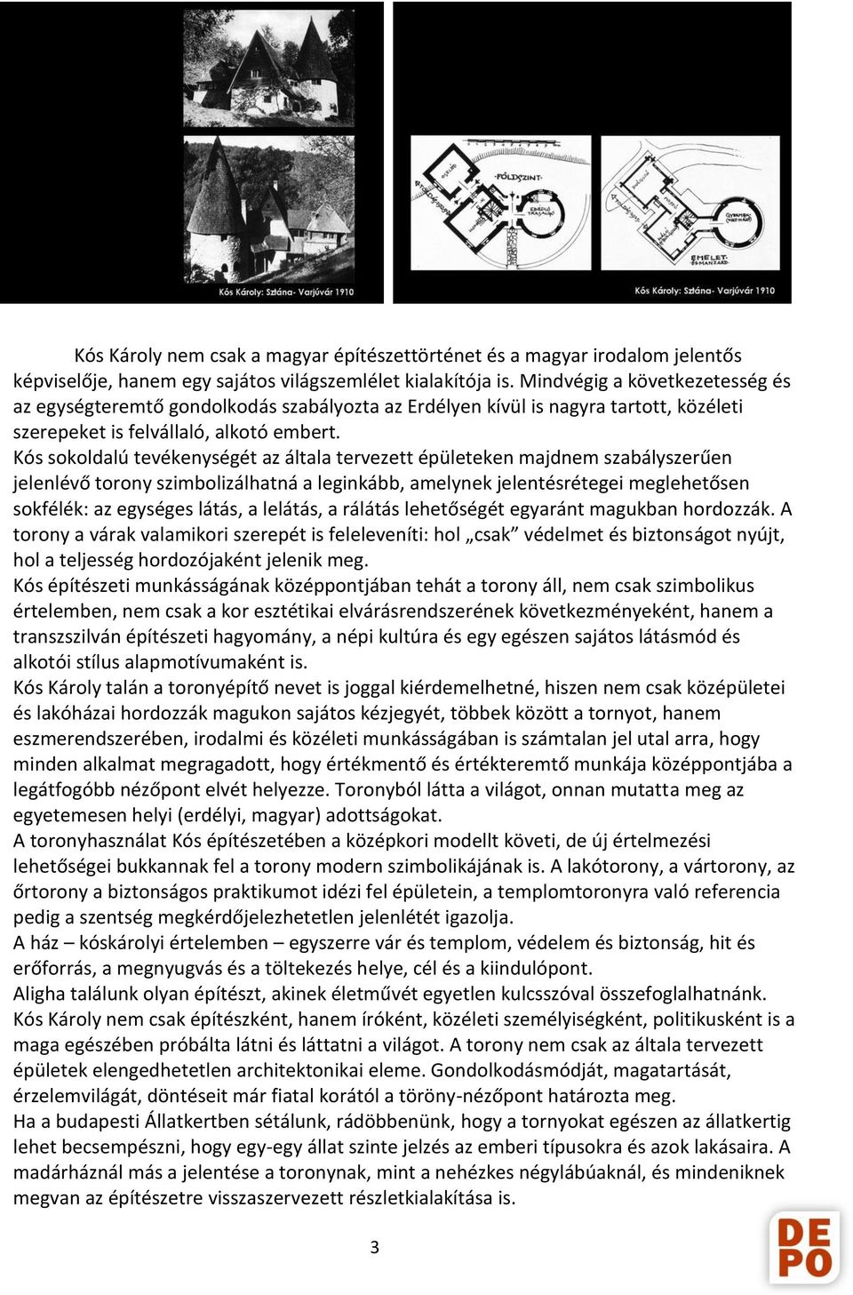 Kós sokoldalú tevékenységét az általa tervezett épületeken majdnem szabályszerűen jelenlévő torony szimbolizálhatná a leginkább, amelynek jelentésrétegei meglehetősen sokfélék: az egységes látás, a