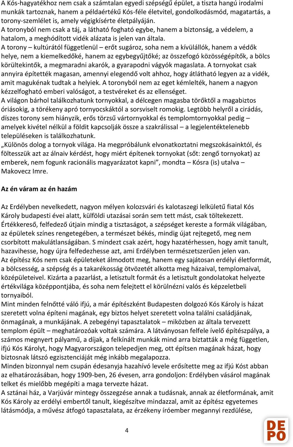 A torony kultúrától függetlenül erőt sugároz, soha nem a kívülállók, hanem a védők helye, nem a kiemelkedőké, hanem az egybegyűjtőké; az összefogó közösségépítők, a bölcs körültekintők, a megmaradni