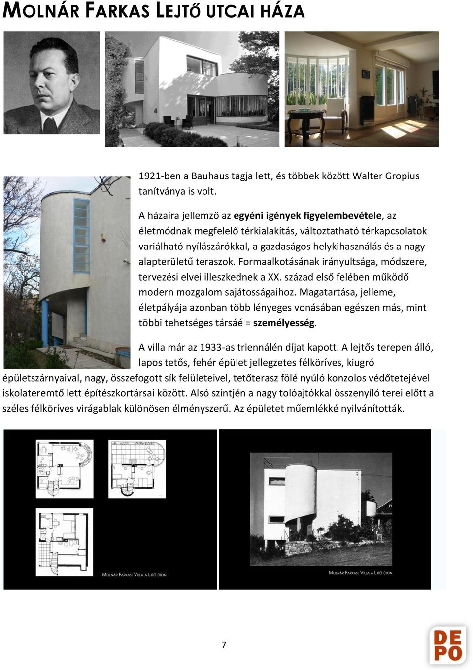 alapterületű teraszok. Formaalkotásának irányultsága, módszere, tervezési elvei illeszkednek a XX. század első felében működő modern mozgalom sajátosságaihoz.