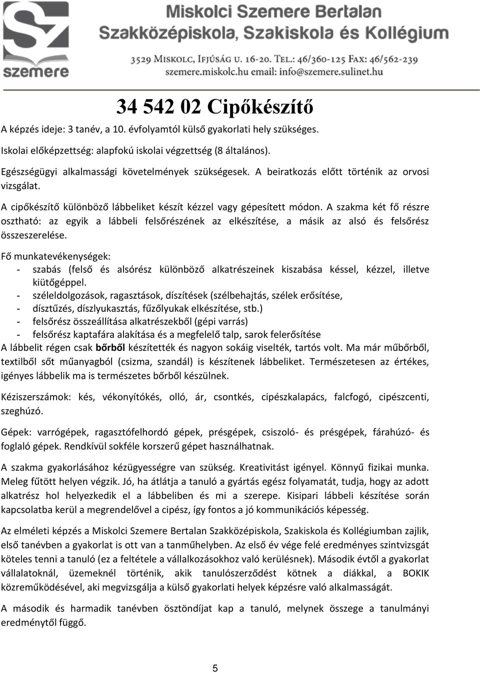 Fő munkatevékenységek: - szabás (felső és alsórész különböző alkatrészeinek kiszabása késsel, kézzel, illetve kiütőgéppel.