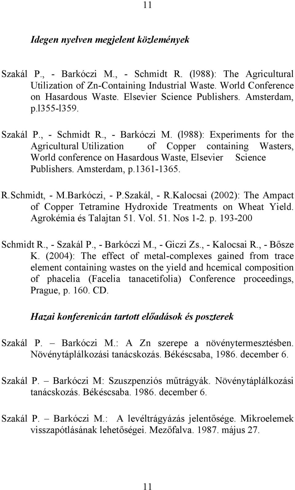 (l988): Experiments for the Agricultural Utilization of Copper containing Wasters, World conference on Hasardous Waste, Elsevier Science Publishers. Amsterdam, p.1361-1365. R.Schmidt, - M.