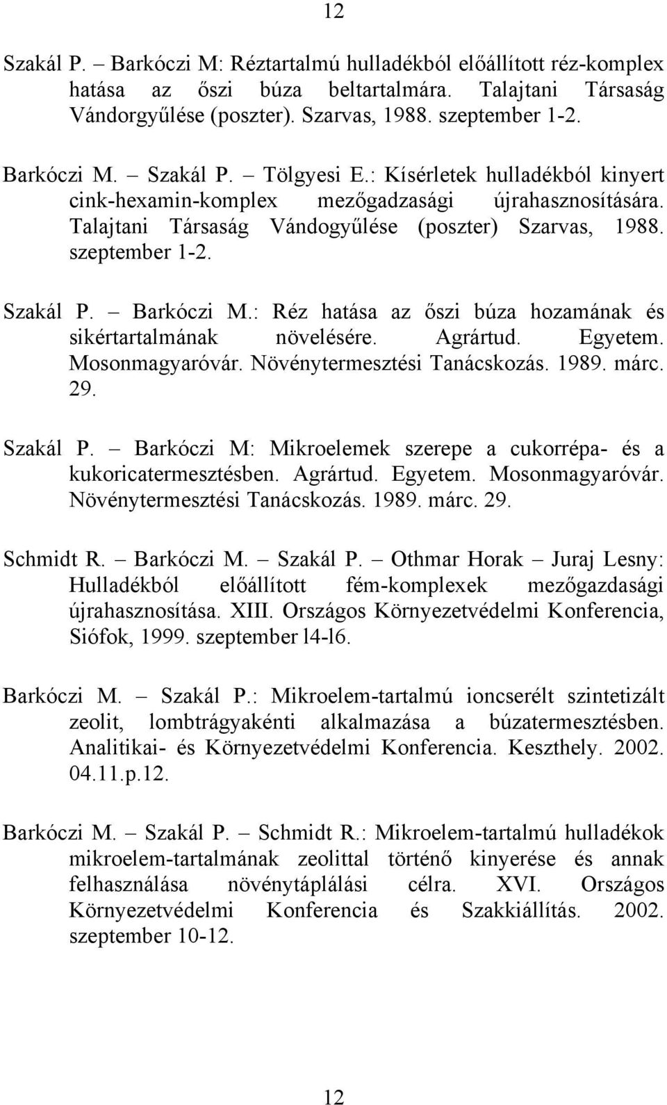 : Réz hatása az őszi búza hozamának és sikértartalmának növelésére. Agrártud. Egyetem. Mosonmagyaróvár. Növénytermesztési Tanácskozás. 1989. márc. 29. Szakál P.