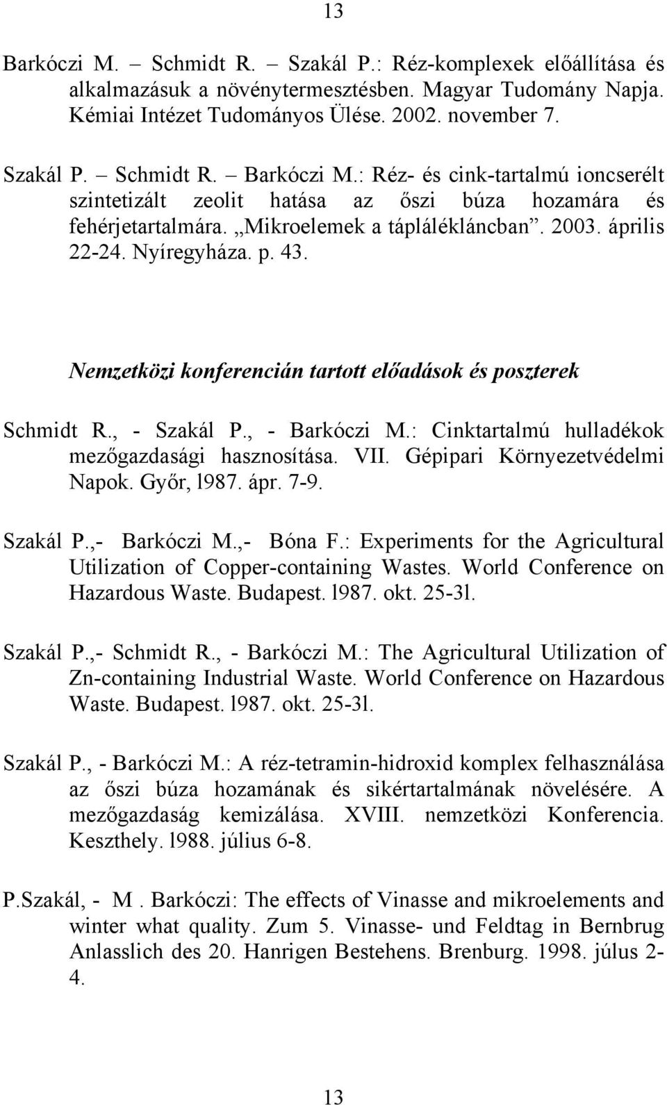 : Cinktartalmú hulladékok mezőgazdasági hasznosítása. VII. Gépipari Környezetvédelmi Napok. Győr, l987. ápr. 7-9. Szakál P.,- Barkóczi M.,- Bóna F.