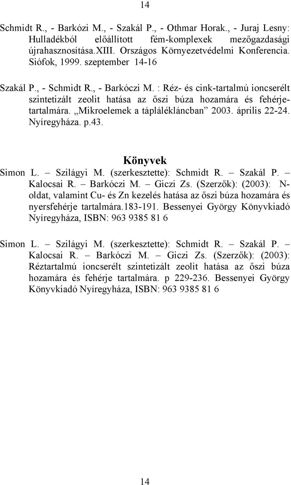 Mikroelemek a táplálékláncban 2003. április 22-24. Nyíregyháza. p.43. Könyvek Simon L. Szilágyi M. (szerkesztette): Schmidt R. Szakál P. Kalocsai R. Barkóczi M. Giczi Zs.