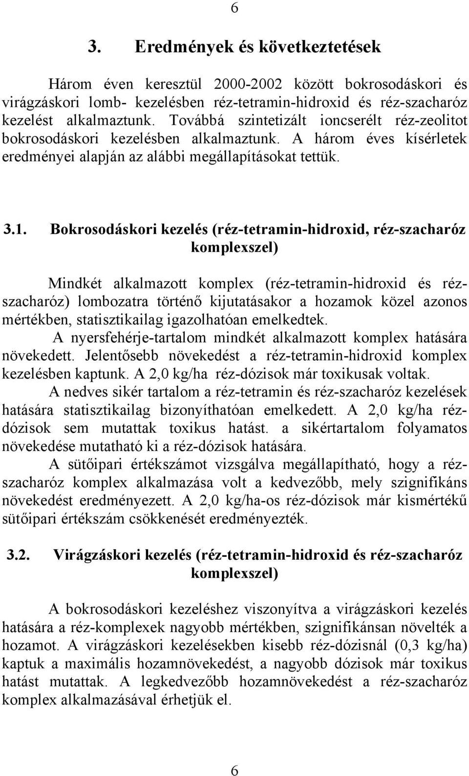 Bokrosodáskori kezelés (réz-tetramin-hidroxid, réz-szacharóz komplexszel) Mindkét alkalmazott komplex (réz-tetramin-hidroxid és rézszacharóz) lombozatra történő kijutatásakor a hozamok közel azonos