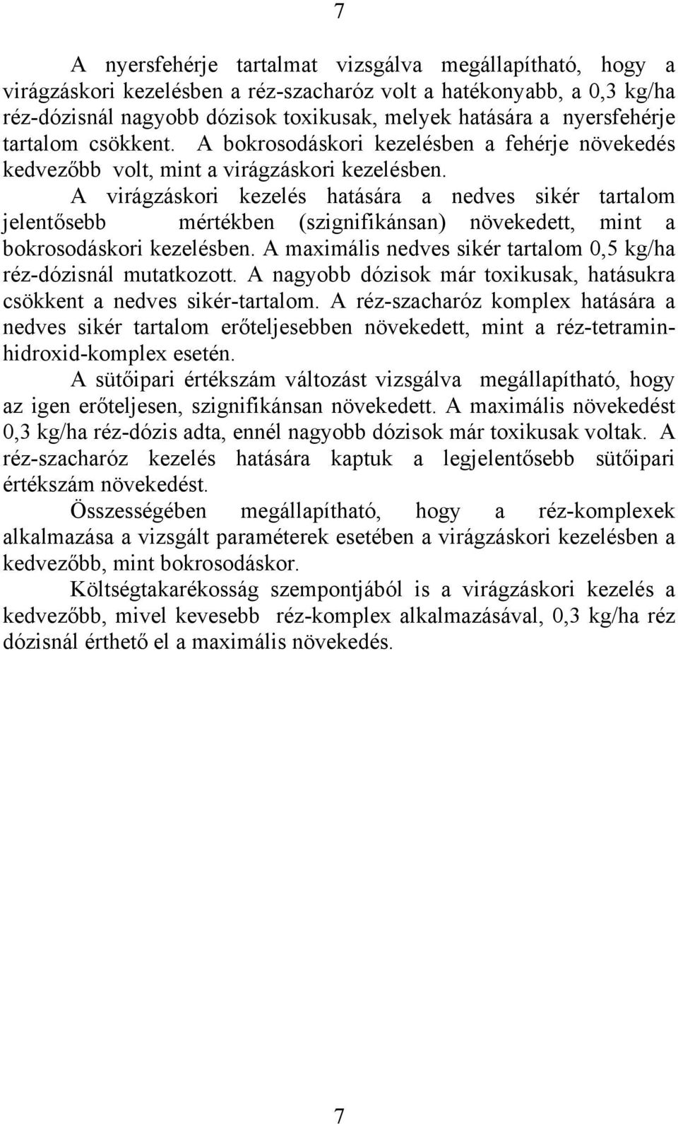 A virágzáskori kezelés hatására a nedves sikér tartalom jelentősebb mértékben (szignifikánsan) növekedett, mint a bokrosodáskori kezelésben.