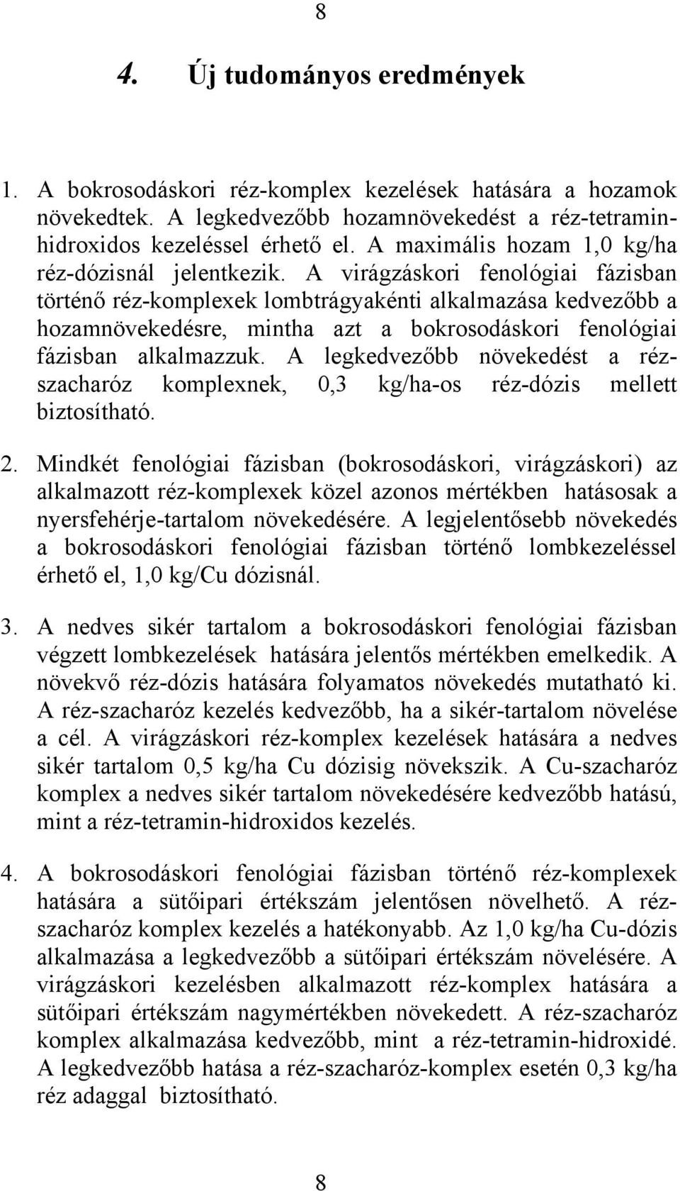 A virágzáskori fenológiai fázisban történő réz-komplexek lombtrágyakénti alkalmazása kedvezőbb a hozamnövekedésre, mintha azt a bokrosodáskori fenológiai fázisban alkalmazzuk.