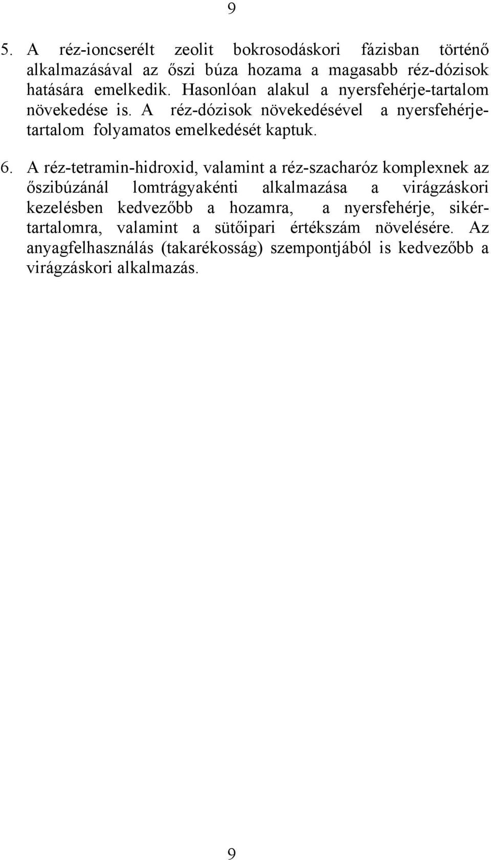 A réz-tetramin-hidroxid, valamint a réz-szacharóz komplexnek az őszibúzánál lomtrágyakénti alkalmazása a virágzáskori kezelésben kedvezőbb a hozamra,