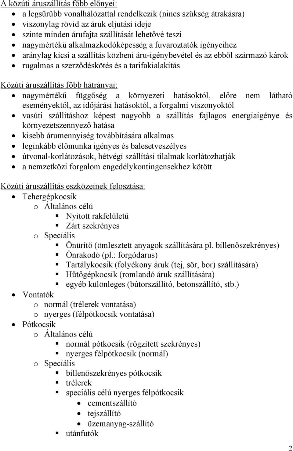 áruszállítás főbb hátrányai: nagymértékű függőség a környezeti hatásoktól, előre nem látható eseményektől, az időjárási hatásoktól, a forgalmi viszonyoktól vasúti szállításhoz képest nagyobb a