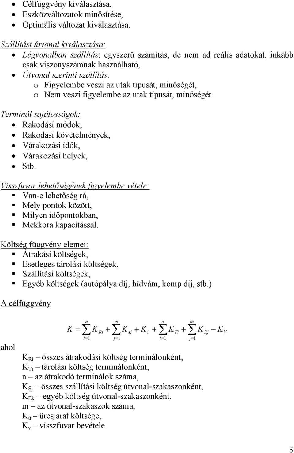 típusát, minőségét, o Nem veszi figyelembe az utak típusát, minőségét. Terminál sajátosságok: Rakodási módok, Rakodási követelmények, Várakozási idők, Várakozási helyek, Stb.