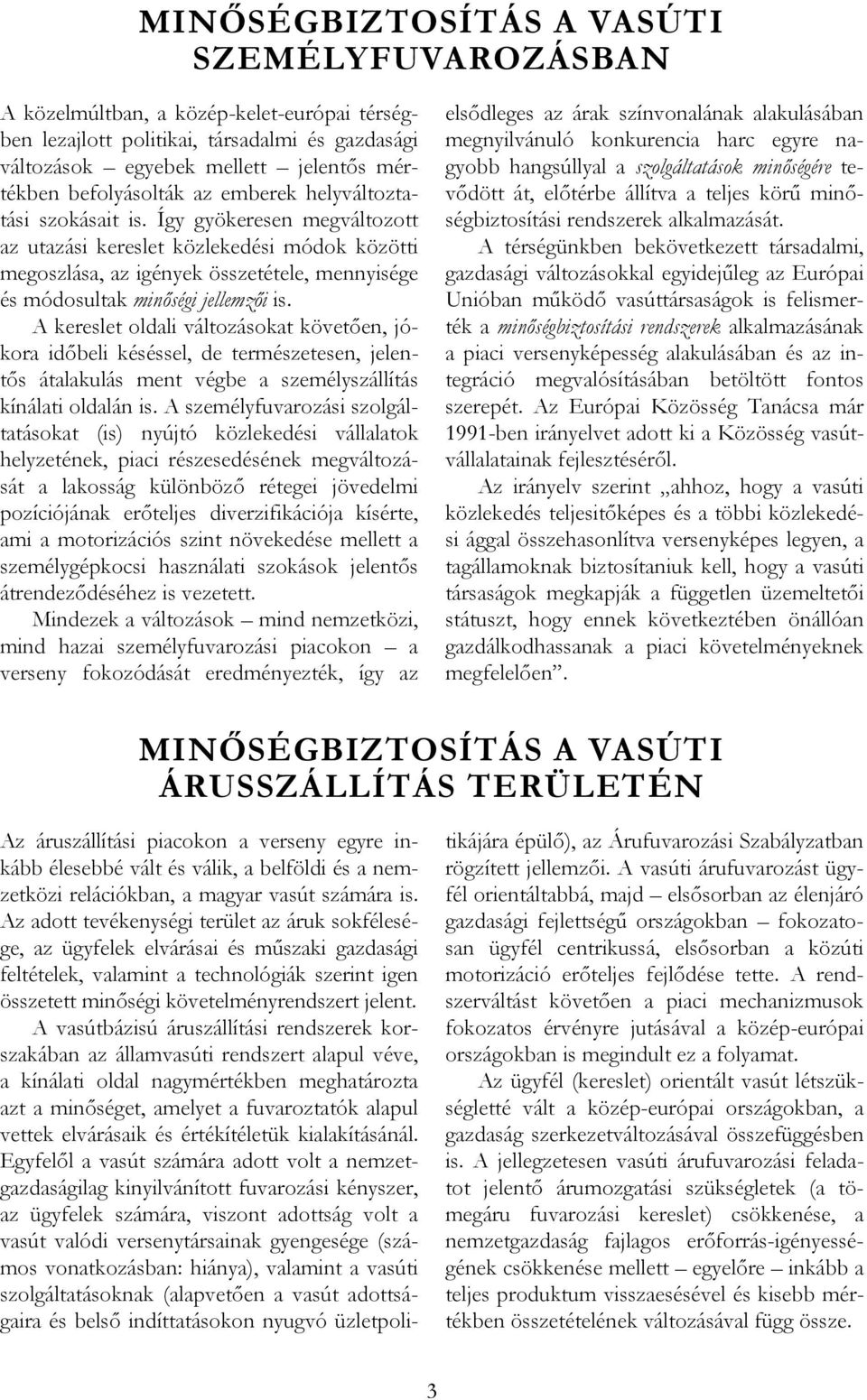 A kereslet oldali változásokat követően, jókora időbeli késéssel, de természetesen, jelentős átalakulás ment végbe a személyszállítás kínálati oldalán is.